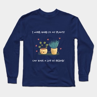 I work hard so my plants can have a lot of friend Long Sleeve T-Shirt